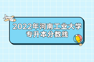2022年河南工業大學專升本分數線