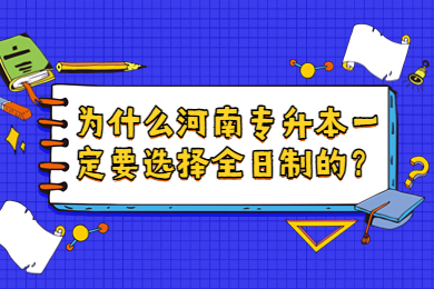 為什么河南專升本一定要選擇全日制的？