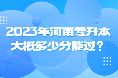 2023年河南專升本大概多少分能過？