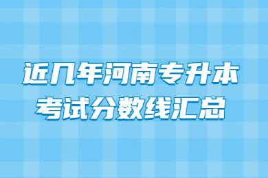 近幾年河南專升本考試分?jǐn)?shù)線匯總