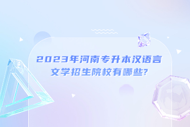 2023年河南專升本漢語言文學招生院校有哪些?