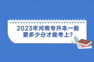 2023年河南專升本一般要多少分才能考上?